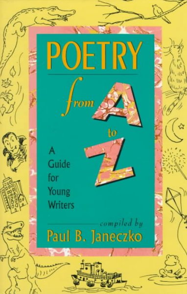 Poetry from A to Z : a guide for young writers / compiled by Paul B. Janeczko ; illustrated by Cathy Bobak.