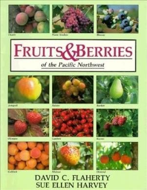 Fruits & berries of the Pacific Northwest : what could be more delicious than fresh fruit / David C. Flaherty and Sue Ellen Harvey.
