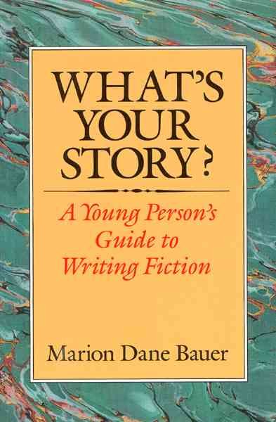 What's your story? : a young person's guide to writing fiction / Marion Dane Bauer.