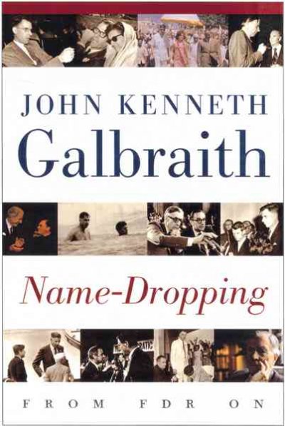 Name-dropping : from F.D.R. on / John Kenneth Galbraith.