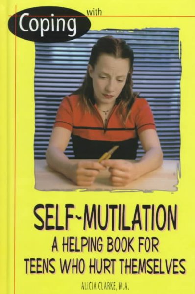 Coping with self-mutilation : a helping book for teens who hurt themselves / Alicia Clarke.