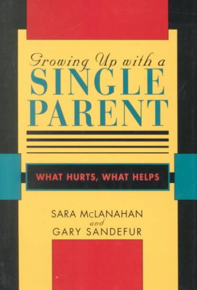 Growing up with a single parent : what hurts, what helps / Sara McLanahan, Gary Sandefur.