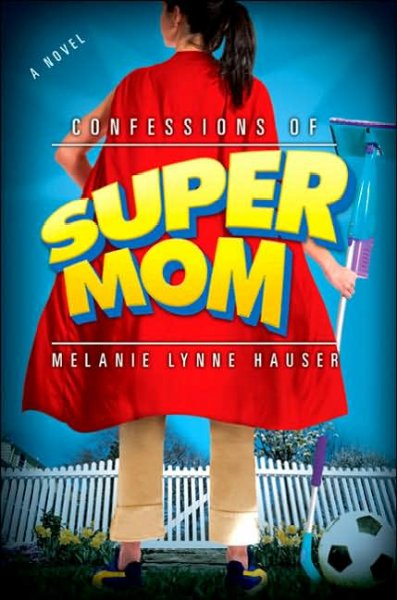 Confessions of Super Mom / Melanie Hauser.