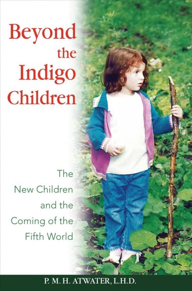 Beyond the indigo children : the new children and the coming of the fifth world / P.M.H. Atwater.