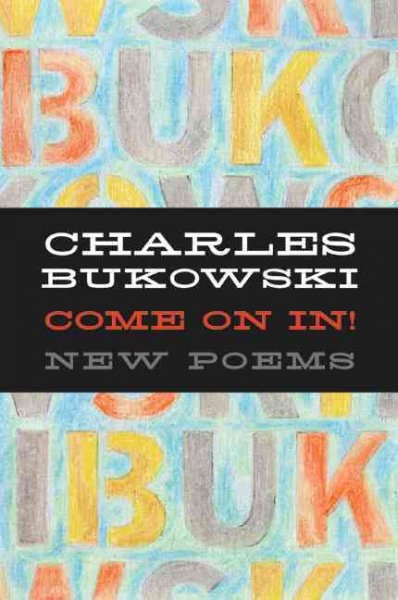Come on in! : new poems / Charles Bukowski ; edited by John Martin.
