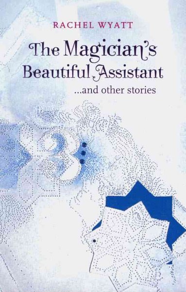 The magician's beautiful assistant and other stories / Rachel Wyatt.