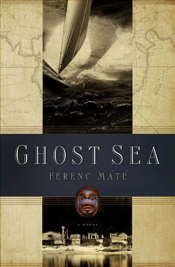Ghost sea : a novel / Ferenc Maté.