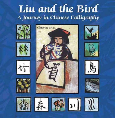 Liu and the bird : a journey in Chinese calligraphy / written and illustrated by Catherine Louis ; calligraphy by Feng Xiao Min ; translated by Sibylle Kazeroid.
