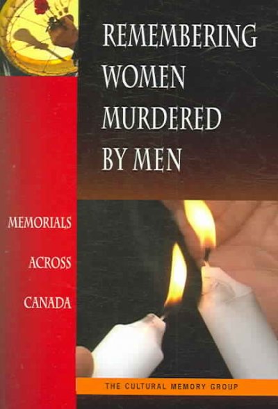 Remembering women murdered by men : memorials across Canada / the Cultural Memory Group.