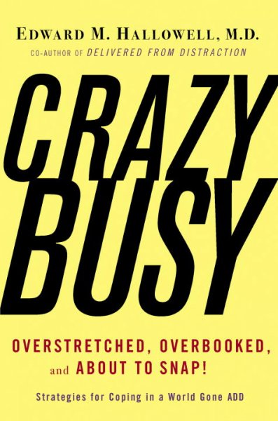 CrazyBusy : overstretched, overbooked, and about to snap : strategies for coping in a world gone ADD / Edward M. Hallowell.