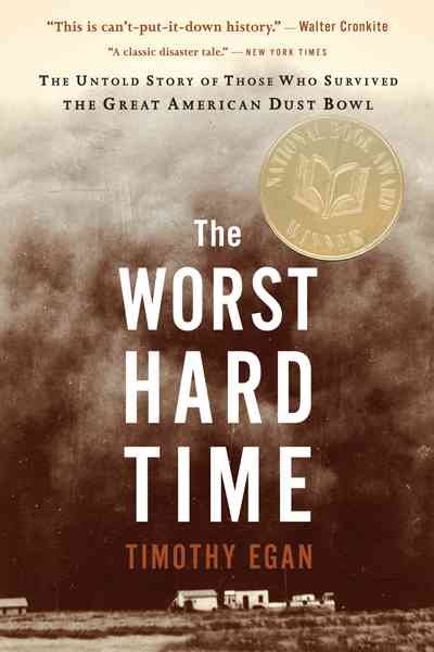 The worst hard time : the untold story of those who survived the great American Dust Bowl / Timothy Egan.