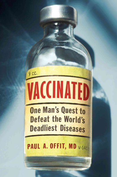 Vaccinated : one man's quest to defeat the world's deadliest diseases / Paul A. Offit.