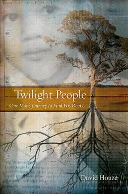 Twilight people : one man's journey to find his roots / David Houze.