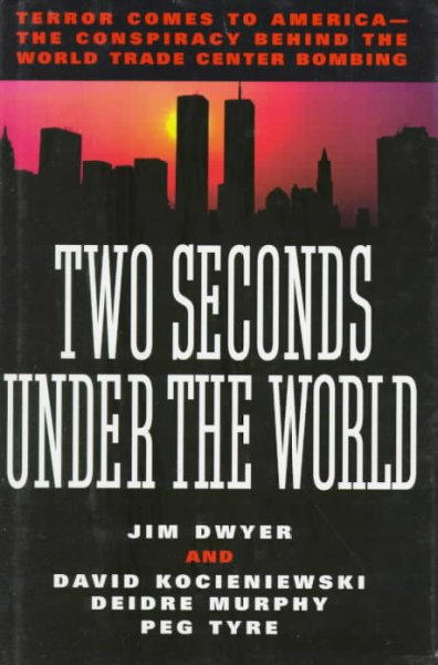 Two seconds under the world : terror comes to America--the conspiracy behind the World Trade Center bombing / Jim Dwyer ... [et al.].