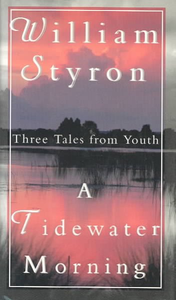 A Tidewater morning : three tales from youth / by William Styron.