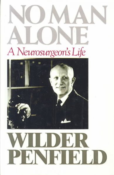 No man alone : a neurosurgeon's life / by Wilder Penfield ; with a foreword by Lord Adrian.