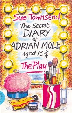 The secret diary of Adrian Mole, aged 13 3/4 : the play / Sue Townsend ; with songs by Ken Howard and Alan Blaikley.