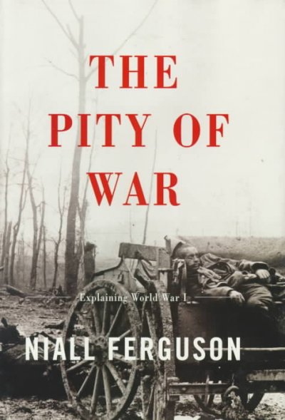 The pity of war : [explaining World War I] / Niall Ferguson.