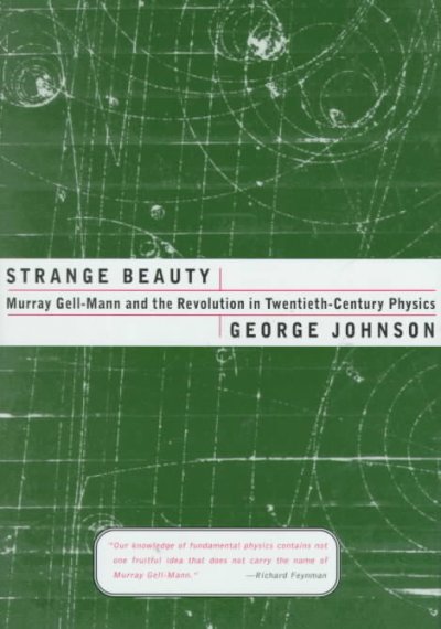 Strange beauty : Murray Gell-Mann and the revolution in twentieth-century physics / by George Johnson.