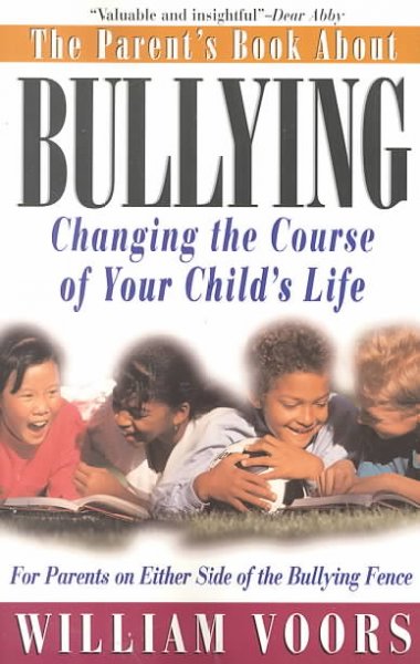 The parent's book about bullying : changing the course of your child's life : [for parents on either side of the bullying fence] / William Voors ; with a foreword by Dorothy L. Espelage.