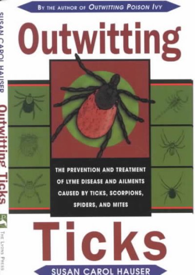 Outwitting ticks : [the prevention and treatment of lyme disease and ailments caused by ticks, scorpions, spiders, and mites] / Susan Carol Hauser.