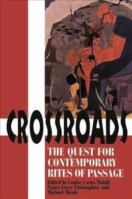 Crossroads : the quest for contemporary rites of passage / edited by Louise Carus Mahdi, Nancy Geyer Christopher, and Michael Meade.