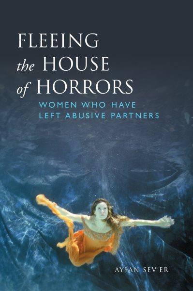 Fleeing the house of horrors : women who have left abusive partners / Aysan Sevʼer.
