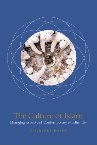 The culture of Islam : changing aspects of contemporary Muslim life / Lawrence Rosen.