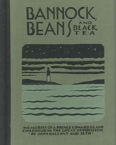 Bannock, beans, and black tea : memories of a Prince Edward Island childhood in the Great Depression / by John Gallant and Seth.