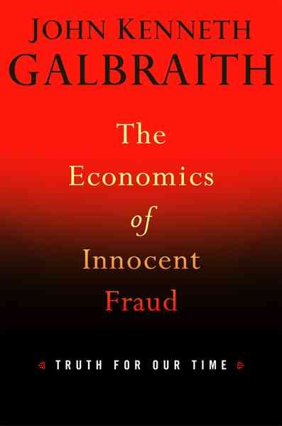 The economics of innocent fraud : truth for our time / John Kenneth Galbraith.