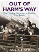 Out of harm's way : the wartime evacuation of children from Britain / Jessica Mann.