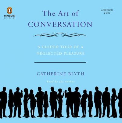 The art of conversation [sound recording] : [a guided tour of a neglected pleasure] / Catherine Blyth.