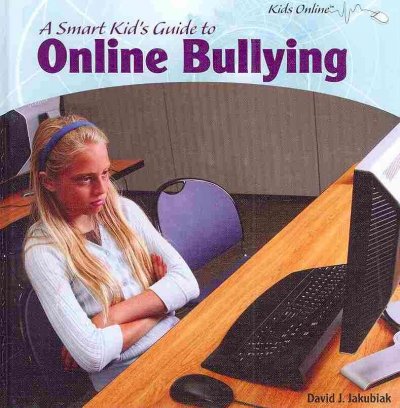 A smart kid's guide to online bullying / David J. Jakubiak.