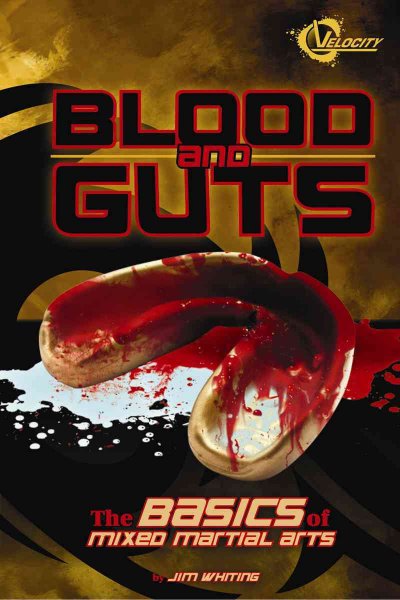 Blood and guts : the basics of mixed martial arts / by Jim Whiting.
