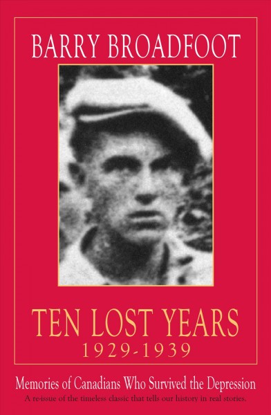 Ten lost years: 1929-1939 : memories of Canadians who survived the Depression / Barry Broadfoot.