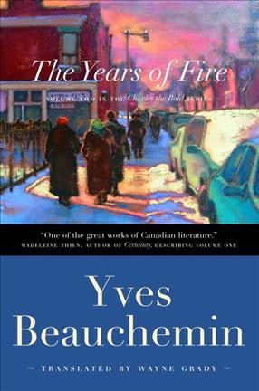 Charles the Bold : the years of fire / Yves Beauchemin ; translated by Wayne Grady.