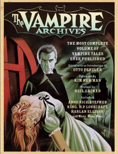 The vampire archives : the most complete volume of vampire tales ever published / edited with an introduction by Otto Penzler ; foreward by Kim Newman ; preface by Neil Gaiman.