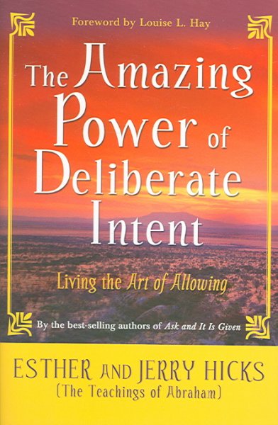 The amazing power of deliberate intent : living the art of allowing / The Teachings of Abraham