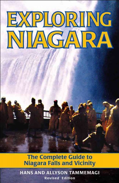 Exploring Niagara : the complete guide to Niagara Falls and vicinity / Hans and Allyson Tammemagi.