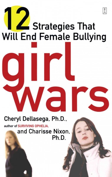 Girl wars : 12 strategies that will end female bullying / Cheryl Dellasega & Charisse Nixon.