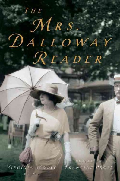 The Mrs. Dalloway reader / Virginia Woolf ... et al. ; edited by Francine Prose.