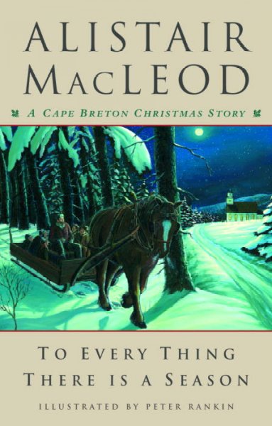 To every thing there is a season : a Cape Breton Christmas story / Alistair MacLeod ; with illustrations by Peter Rankin.