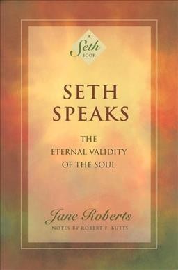 Seth speaks : the eternal validity of the soul / Jane Roberts ; notes by Robert F. Butts.