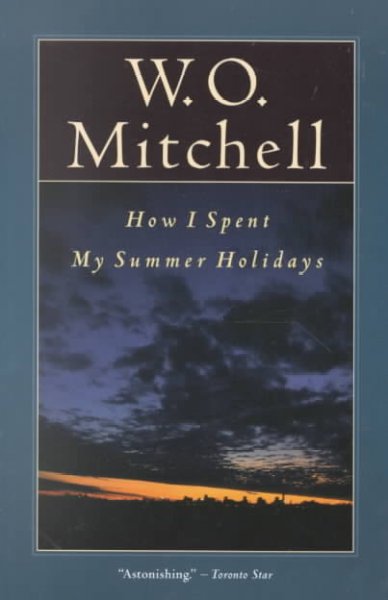 How I spent my summer holidays / W.O. Mitchell.