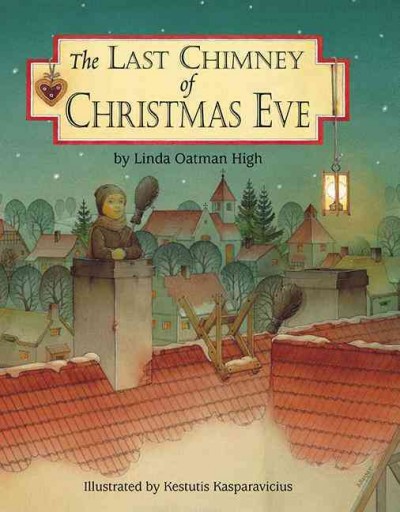 The last chimney of Christmas Eve / by Linda Oatman High ; illustrated by Kestutis Kasparavicius.