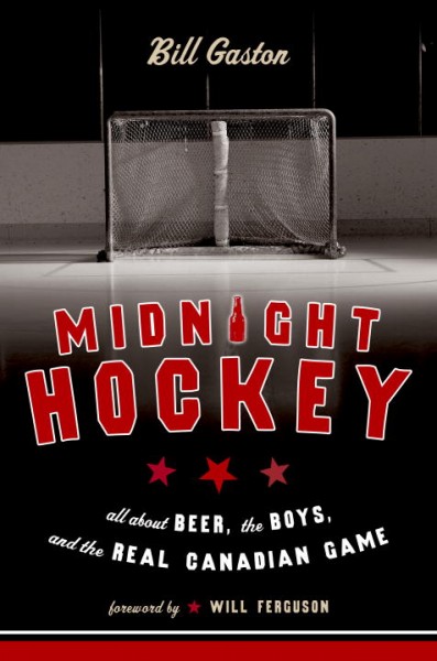 Midnight hockey : all about beer, the boys, and the real Canadian game / Bill Gaston.