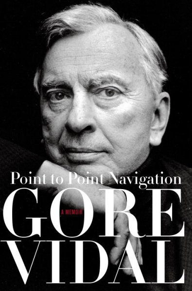 Point to point navigation : a memoir, 1964 to 2006 / Gore Vidal.