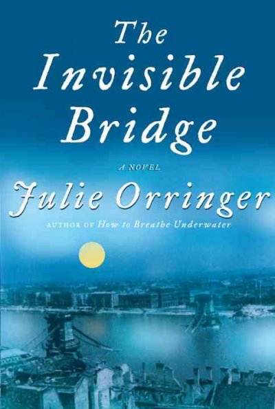 The invisible bridge / Julie Orringer.