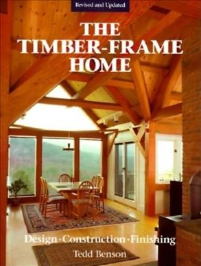 The timber-frame home : design, construction, finishing / Tedd Benson.