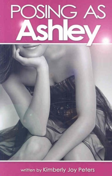 Posing as Ashley / written by Kimberly Joy Peters.